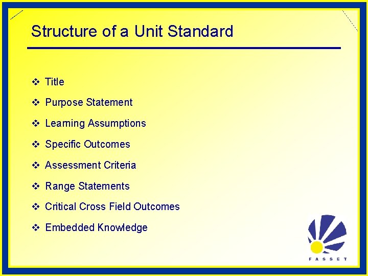 Structure of a Unit Standard v Title v Purpose Statement v Learning Assumptions v