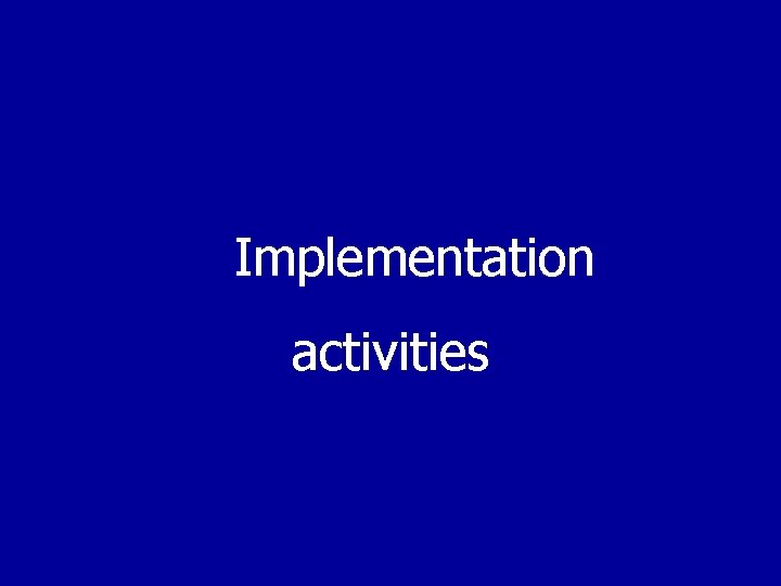 v. Implementation activities 