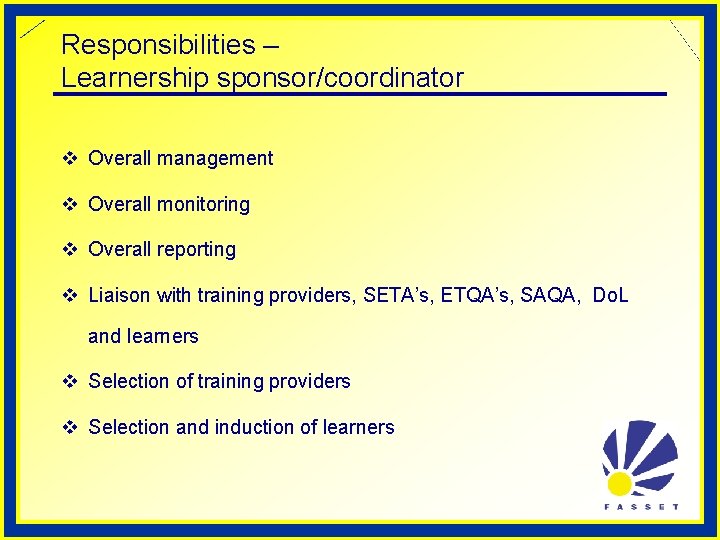 Responsibilities – Learnership sponsor/coordinator v Overall management v Overall monitoring v Overall reporting v