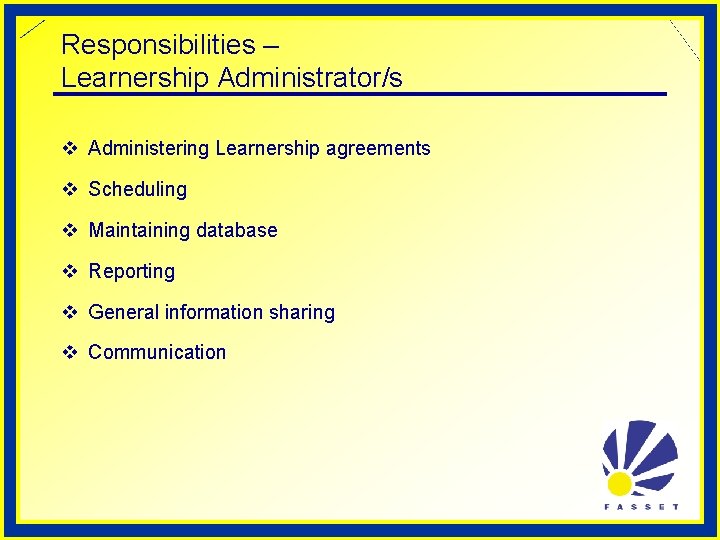 Responsibilities – Learnership Administrator/s v Administering Learnership agreements v Scheduling v Maintaining database v