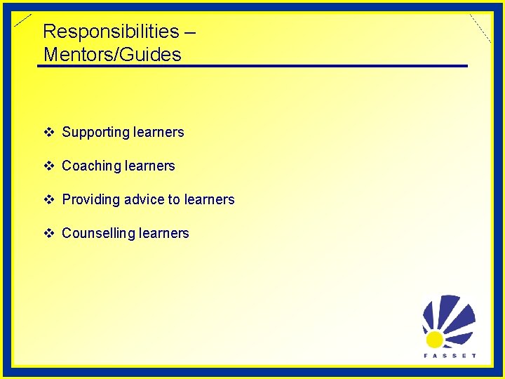 Responsibilities – Mentors/Guides v Supporting learners v Coaching learners v Providing advice to learners