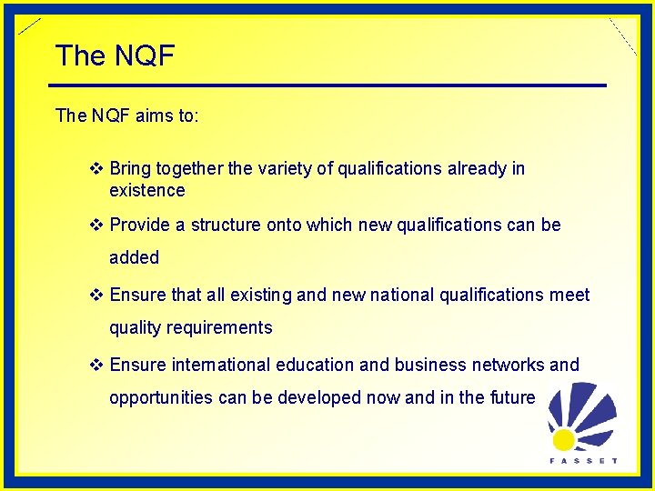 The NQF aims to: v Bring together the variety of qualifications already in existence