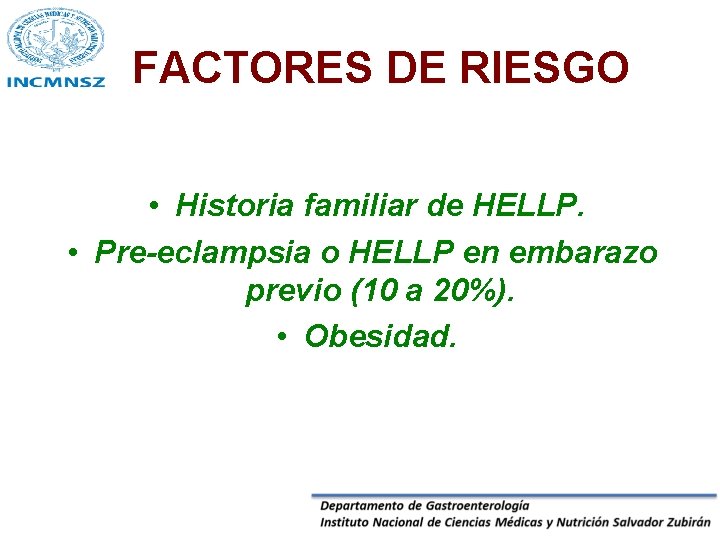 FACTORES DE RIESGO • Historia familiar de HELLP. • Pre-eclampsia o HELLP en embarazo