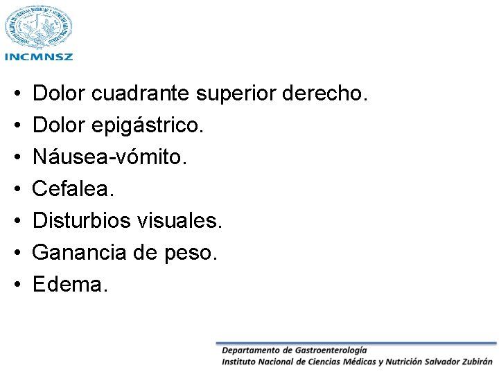  • • Dolor cuadrante superior derecho. Dolor epigástrico. Náusea-vómito. Cefalea. Disturbios visuales. Ganancia