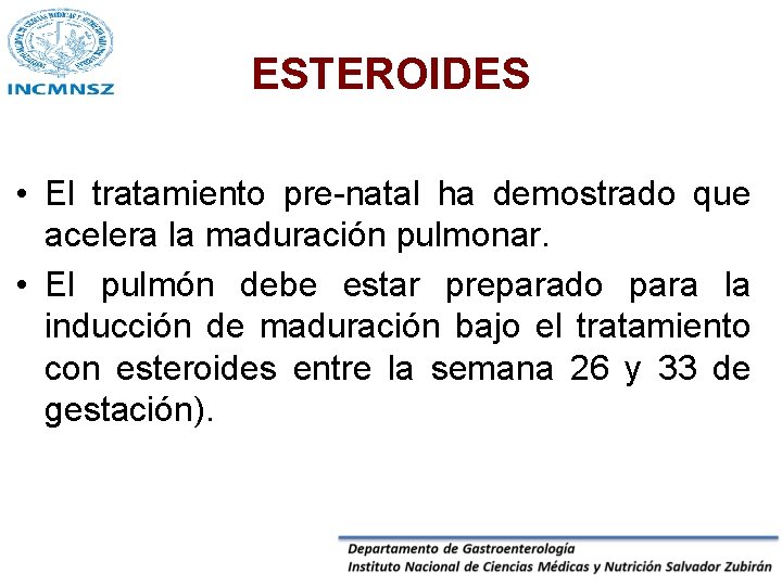 ESTEROIDES • El tratamiento pre-natal ha demostrado que acelera la maduración pulmonar. • El