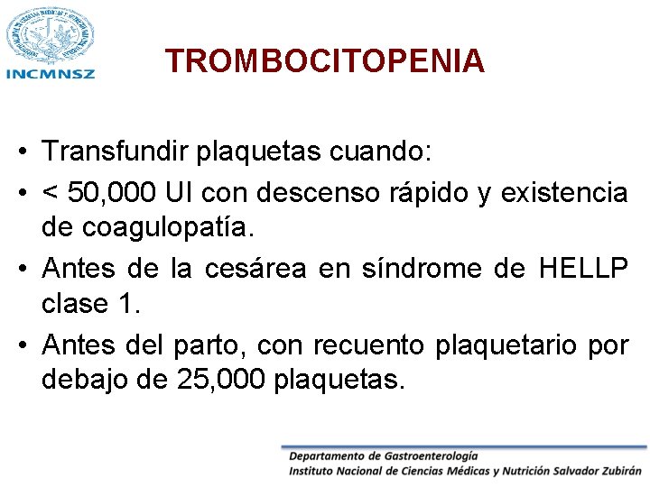 TROMBOCITOPENIA • Transfundir plaquetas cuando: • < 50, 000 UI con descenso rápido y