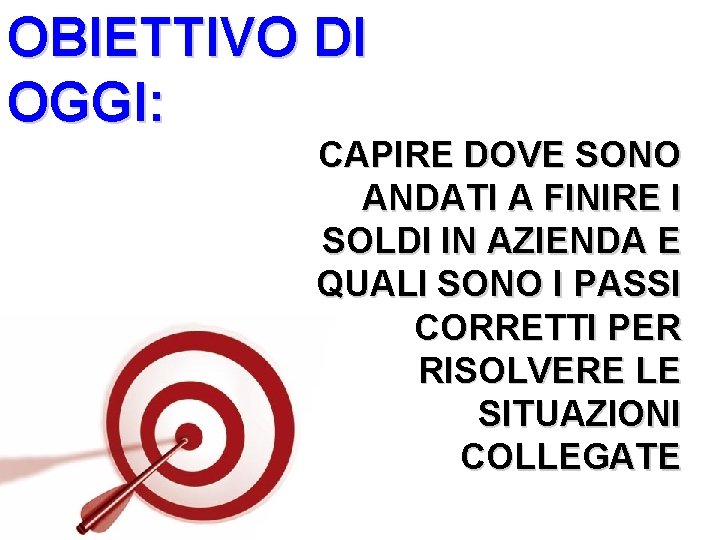 OBIETTIVO DI OGGI: CAPIRE DOVE SONO ANDATI A FINIRE I SOLDI IN AZIENDA E