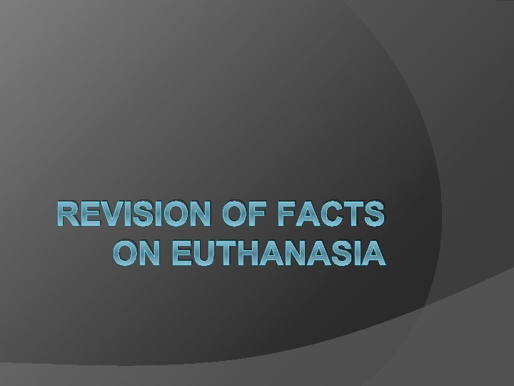 REVISION OF FACTS ON EUTHANASIA 