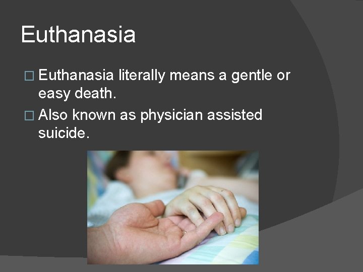 Euthanasia � Euthanasia literally means a gentle or easy death. � Also known as