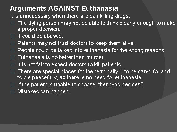 Arguments AGAINST Euthanasia It is unnecessary when there are painkilling drugs. � The dying