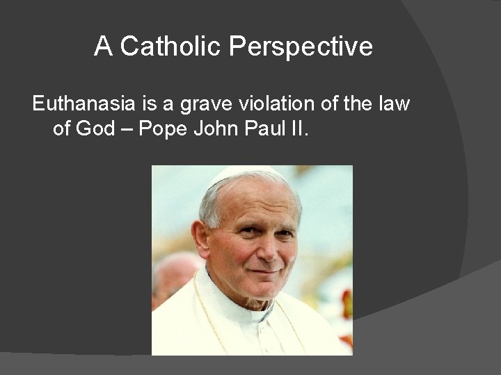 A Catholic Perspective Euthanasia is a grave violation of the law of God –