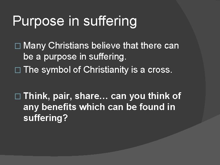 Purpose in suffering � Many Christians believe that there can be a purpose in