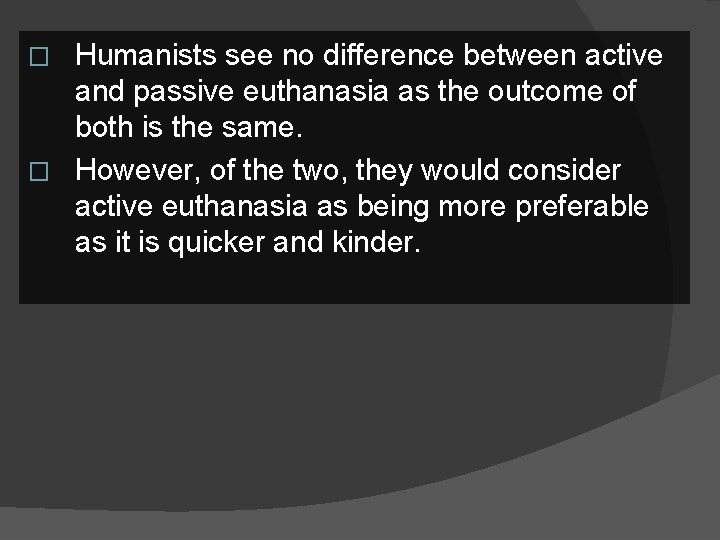 Humanists see no difference between active and passive euthanasia as the outcome of both