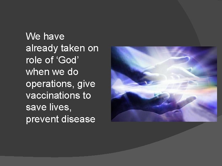 We have already taken on role of ‘God’ when we do operations, give vaccinations
