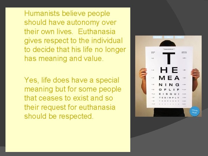 Humanists believe people should have autonomy over their own lives. Euthanasia gives respect to