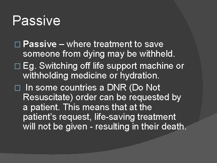 Passive � Passive – where treatment to save someone from dying may be withheld.