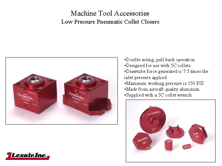 Machine Tool Accessories Low Pressure Pneumatic Collet Closers • Double acting, pull-back operation • Machine Tool Accessories Low Pressure Pneumatic Collet Closers • Double acting, pull-back operation •