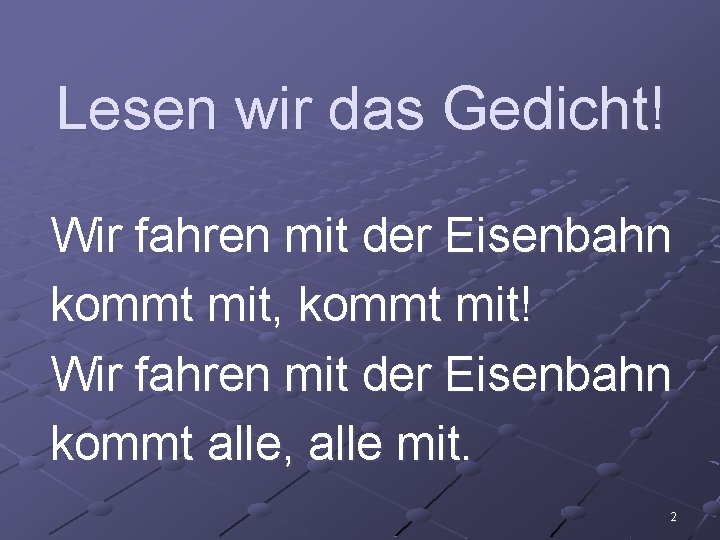 Lesen wir das Gedicht! Wir fahren mit der Eisenbahn kommt mit, kommt mit! Wir