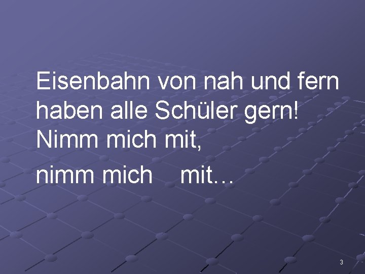 Eisenbahn von nah und fern haben alle Schüler gern! Nimm mich mit, nimm mich