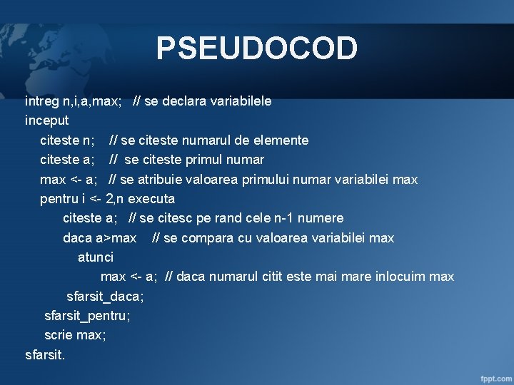 PSEUDOCOD intreg n, i, a, max; // se declara variabilele inceput citeste n; //