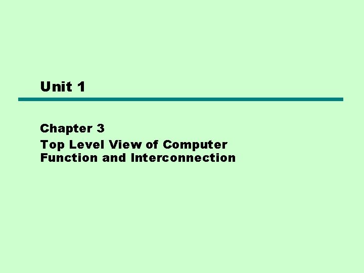 Unit 1 Chapter 3 Top Level View of Computer Function and Interconnection Unit 1 Chapter 3 Top Level View of Computer Function and Interconnection