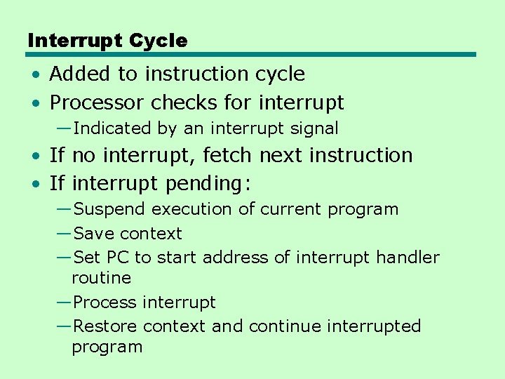 Interrupt Cycle • Added to instruction cycle • Processor checks for interrupt —Indicated by Interrupt Cycle • Added to instruction cycle • Processor checks for interrupt —Indicated by