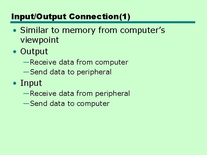 Input/Output Connection(1) • Similar to memory from computer’s viewpoint • Output —Receive data from Input/Output Connection(1) • Similar to memory from computer’s viewpoint • Output —Receive data from