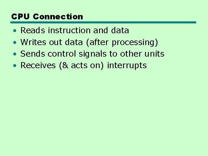 CPU Connection • • Reads instruction and data Writes out data (after processing) Sends CPU Connection • • Reads instruction and data Writes out data (after processing) Sends