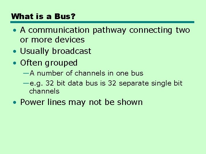 What is a Bus? • A communication pathway connecting two or more devices • What is a Bus? • A communication pathway connecting two or more devices •