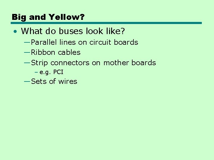 Big and Yellow? • What do buses look like? —Parallel lines on circuit boards Big and Yellow? • What do buses look like? —Parallel lines on circuit boards