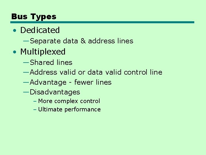Bus Types • Dedicated —Separate data & address lines • Multiplexed —Shared lines —Address Bus Types • Dedicated —Separate data & address lines • Multiplexed —Shared lines —Address