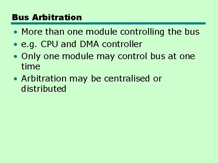 Bus Arbitration • More than one module controlling the bus • e. g. CPU Bus Arbitration • More than one module controlling the bus • e. g. CPU
