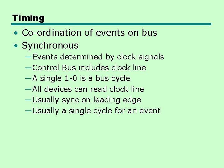 Timing • Co-ordination of events on bus • Synchronous —Events determined by clock signals Timing • Co-ordination of events on bus • Synchronous —Events determined by clock signals