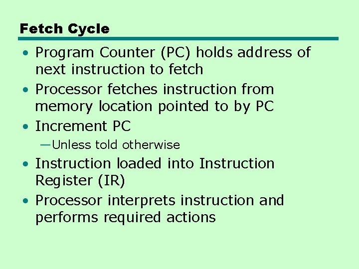 Fetch Cycle • Program Counter (PC) holds address of next instruction to fetch • Fetch Cycle • Program Counter (PC) holds address of next instruction to fetch •