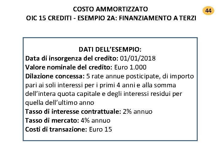 COSTO AMMORTIZZATO OIC 15 CREDITI ‐ ESEMPIO 2 A: FINANZIAMENTO A TERZI DATI DELL’ESEMPIO: COSTO AMMORTIZZATO OIC 15 CREDITI ‐ ESEMPIO 2 A: FINANZIAMENTO A TERZI DATI DELL’ESEMPIO: