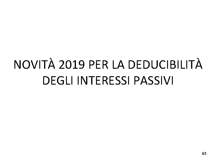 NOVITÀ 2019 PER LA DEDUCIBILITÀ DEGLI INTERESSI PASSIVI 63 NOVITÀ 2019 PER LA DEDUCIBILITÀ DEGLI INTERESSI PASSIVI 63