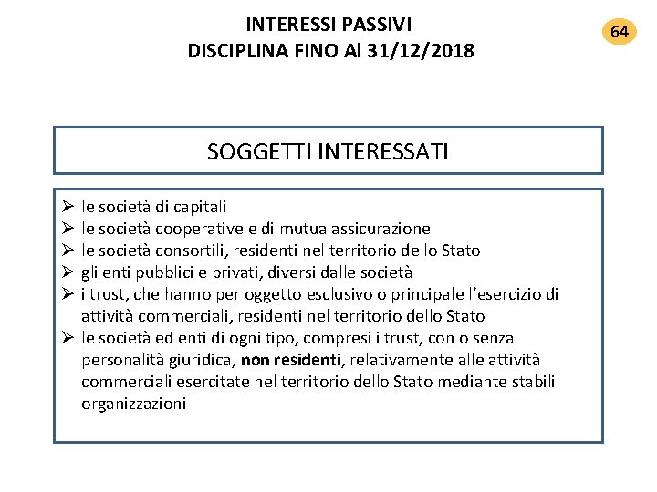 INTERESSI PASSIVI DISCIPLINA FINO Al 31/12/2018 SOGGETTI INTERESSATI le società di capitali le società INTERESSI PASSIVI DISCIPLINA FINO Al 31/12/2018 SOGGETTI INTERESSATI le società di capitali le società