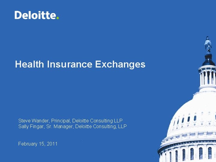 Health Insurance Exchanges Steve Wander, Principal, Deloitte Consulting LLP Sally Fingar, Sr. Manager, Deloitte