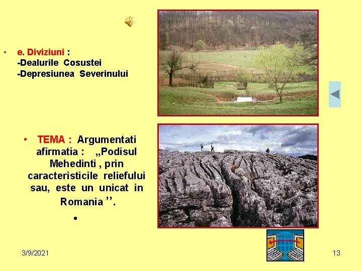  • e. Diviziuni : -Dealurile Cosustei -Depresiunea Severinului • TEMA : Argumentati afirmatia