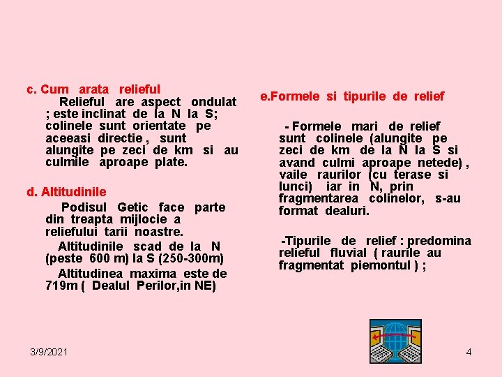 c. Cum arata relieful Relieful are aspect ondulat ; este inclinat de la N