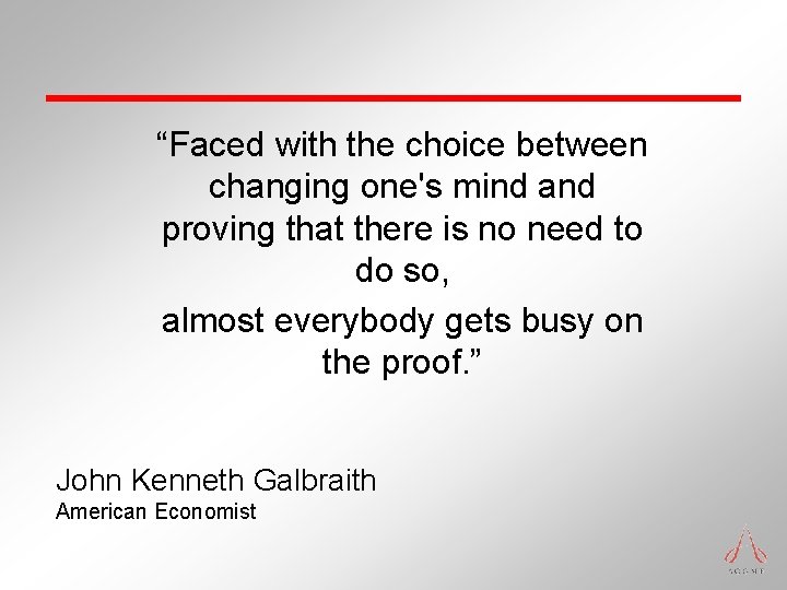“Faced with the choice between changing one's mind and proving that there is no “Faced with the choice between changing one's mind and proving that there is no