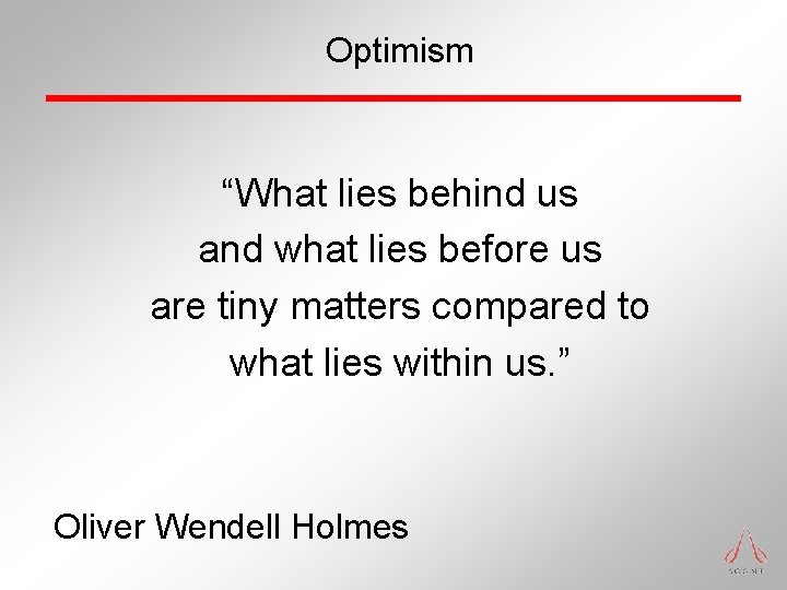 Optimism “What lies behind us and what lies before us are tiny matters compared Optimism “What lies behind us and what lies before us are tiny matters compared