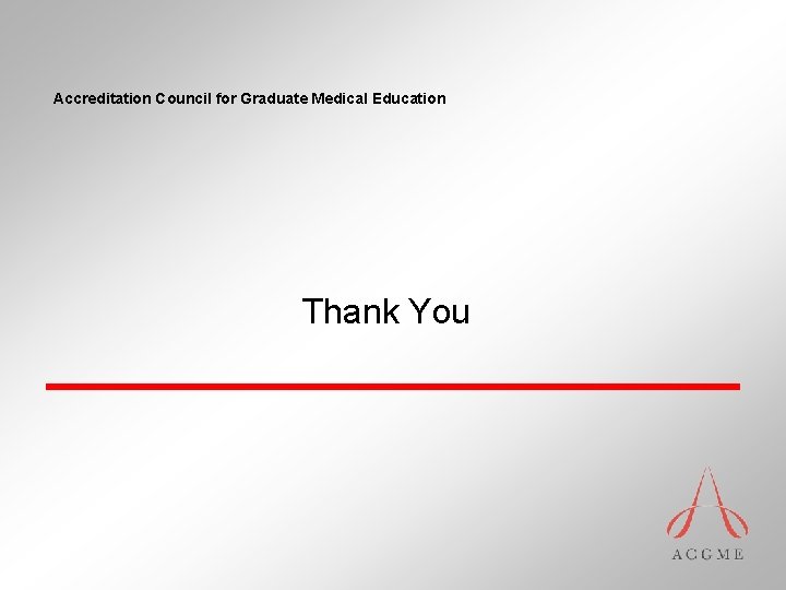 Accreditation Council for Graduate Medical Education Thank You Accreditation Council for Graduate Medical Education Thank You