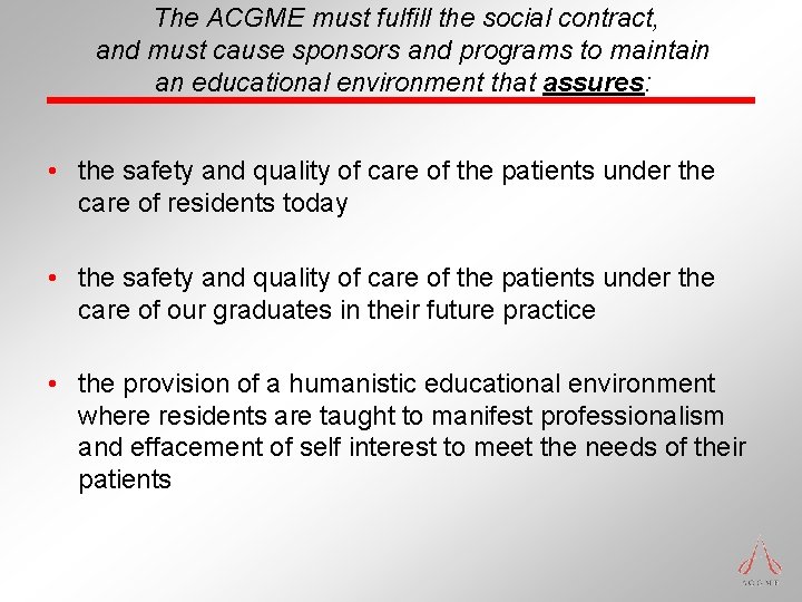 The ACGME must fulfill the social contract, and must cause sponsors and programs to The ACGME must fulfill the social contract, and must cause sponsors and programs to