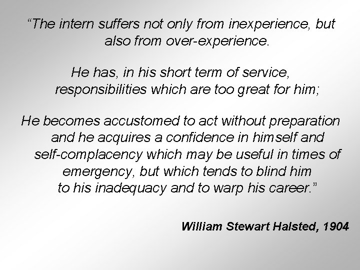 “The intern suffers not only from inexperience, but also from over-experience. He has, in “The intern suffers not only from inexperience, but also from over-experience. He has, in