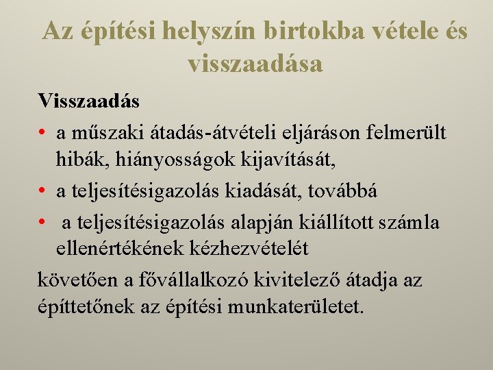 Az építési helyszín birtokba vétele és visszaadása Visszaadás • a műszaki átadás-átvételi eljáráson felmerült