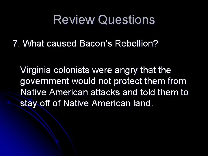 Review Questions 7. What caused Bacon’s Rebellion? Virginia colonists were angry that the government