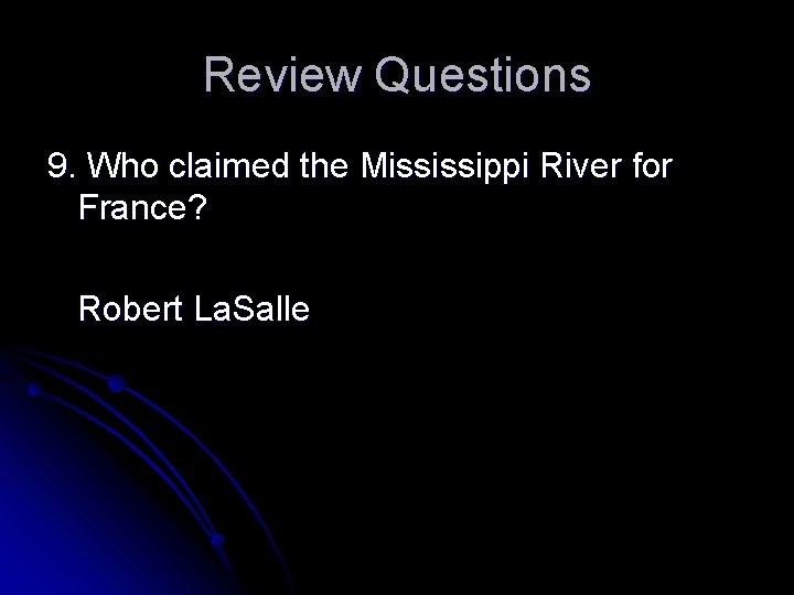 Review Questions 9. Who claimed the Mississippi River for France? Robert La. Salle 