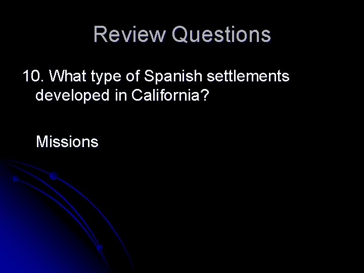 Review Questions 10. What type of Spanish settlements developed in California? Missions 