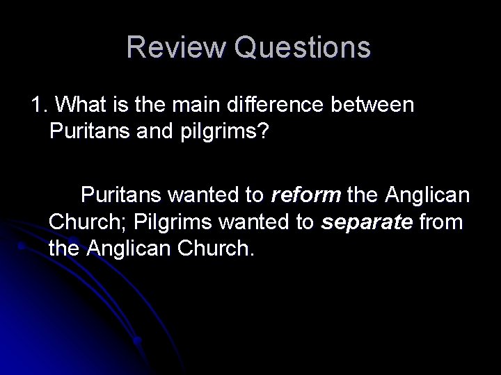 Review Questions 1. What is the main difference between Puritans and pilgrims? Puritans wanted